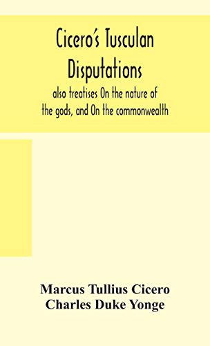 Cicero's Tusculan Disputations Also, Treatises On The Nature Of The Gods, And On - Marcus Tullius Ci